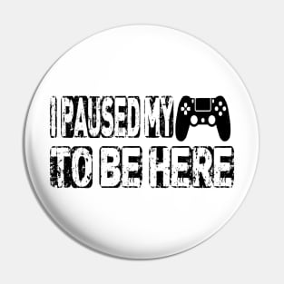 I Paused My Game to Be Here | Funny Video Gamer T Shirt Humor Joke Pin