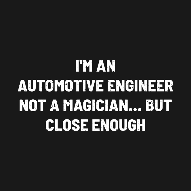 I'm an Automotive Engineer, Not a Magician... But Close Enough by trendynoize