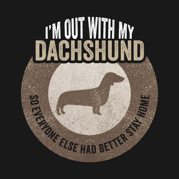 Funny Dachshund design I'm out with my dachshund, so everyone else had better stay home by Keleonie