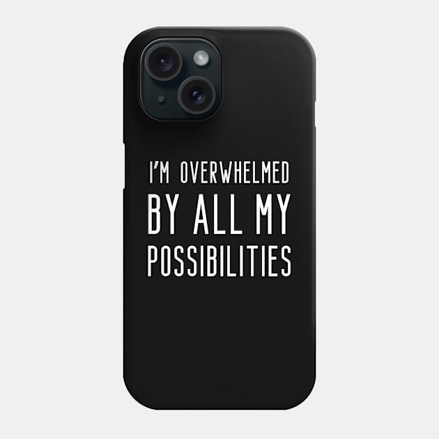 I'm overwhelmed by all my possibilities Phone Case by UnCoverDesign