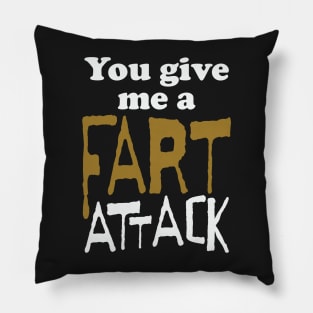 You Give Me A Fart Attack White letters Pillow