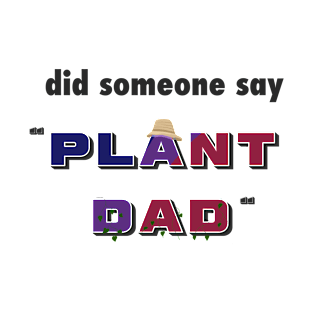 "Did Someone Say..." - Funny Plant Dad Design T-Shirt