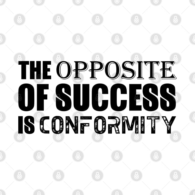 The opposite of success is conformity by Everyday Inspiration