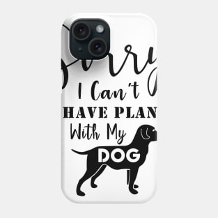 I have Plans with My Dog Phone Case