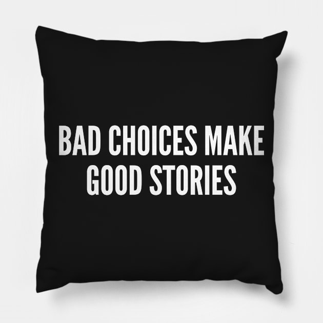 Party Humor - Bad Choices Make Good Story - Internet Joke Funny Slogan Statement Pillow by sillyslogans