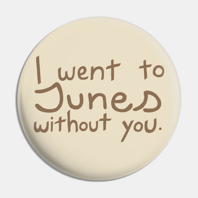 Junes Without You Pin by Carbonwater