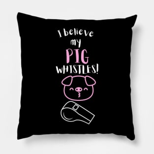 I Believe My Pig Whistles! Pillow