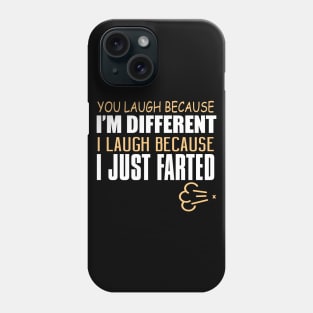 You Laugh Because I'm Different. I Laugh Because I Just Farted. Phone Case