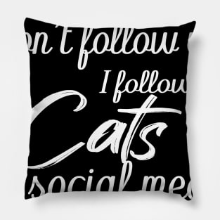 i don't follow you i follow cats on social media Pillow