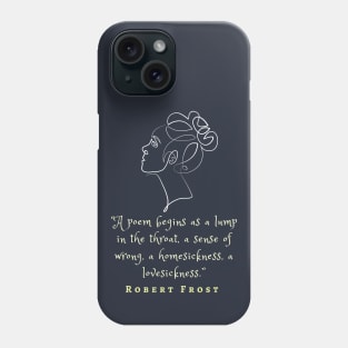 Robert Frost quote on poems: A poem begins as a lump in the throat, a sense of wrong,... Phone Case