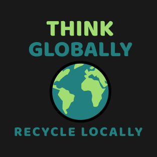 Think Globally Recycle Locally Environment T-Shirt