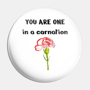 One In A carnation, Cute Funny Carnation Pin