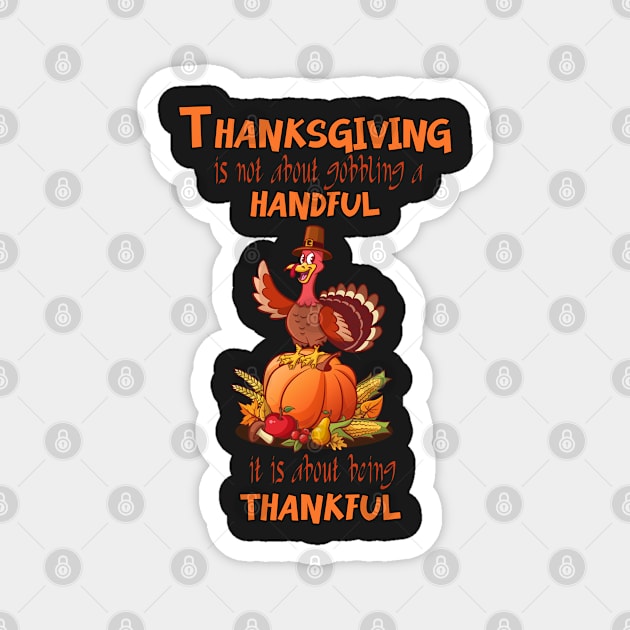 Thanksgiving is not about gobbling a handful, it is about being thankful Magnet by KrasiStaleva