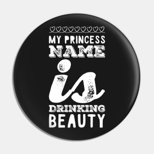 My princess name is drinking beauty Pin