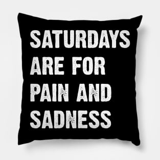 Saturdays Are For Pain And Sadness Pillow