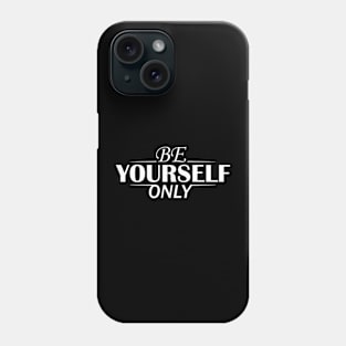 be yourself only - be only you Phone Case