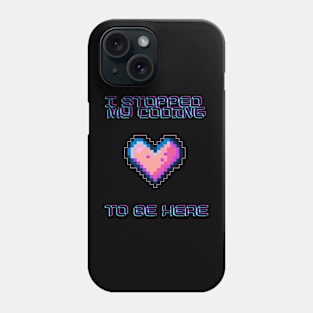 I stopped my coding to be here Phone Case