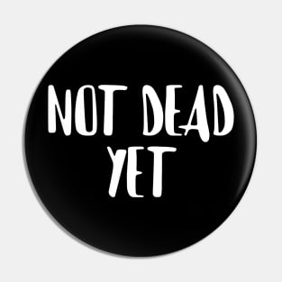 Not Dead Yet, Funny Design Pin