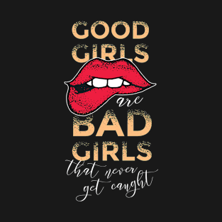 Good Girls Are Bad Girls That Never Get Caught T-Shirt