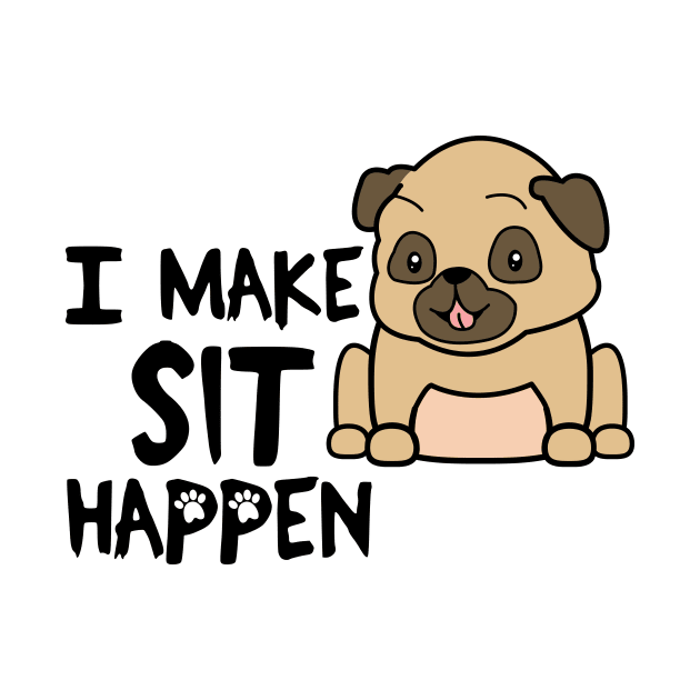 I Make Sit Happen Pug Life - Dog Love by 4U2NV-LDN