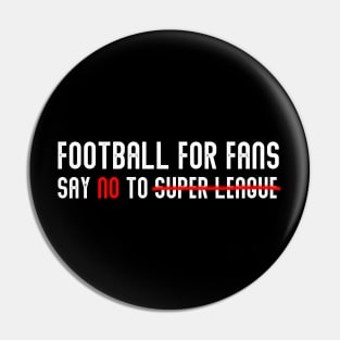 FOOTBALL FOR FANS SAY NO TO SUPER LEAGUE Pin