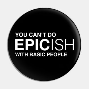 You Can't Do Epic Ish With Basic People Pin