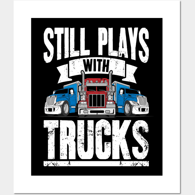 Still Plays With Trucks Semi Truck Trucker Novelty Gift - Trucker