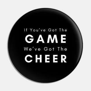 If You’ve Got The Game We’ve Got The Cheer Pin