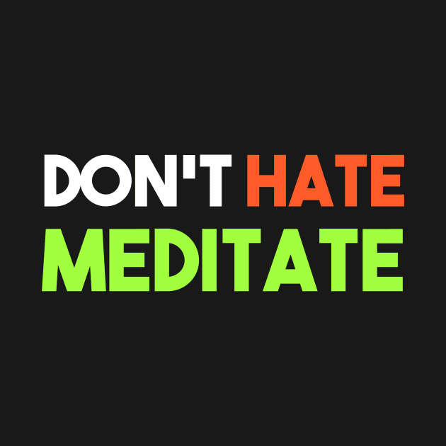 Don't Hate Meditate by Happy Tees