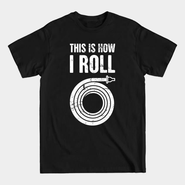 Discover This Is How I Roll – Firefighter Hose - Firefighter - T-Shirt