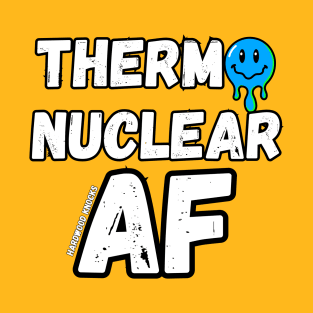 Thermonuclear AF T-Shirt