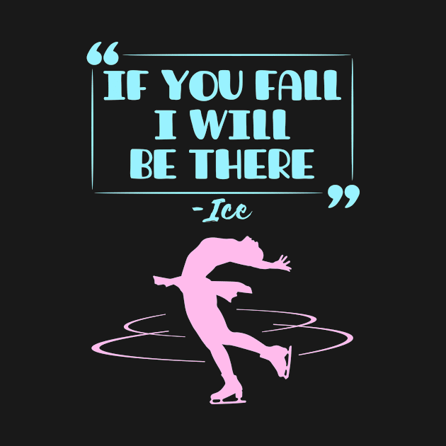 Ice Skating Shirt - If You Fall I Will Be There Ice by redbarron