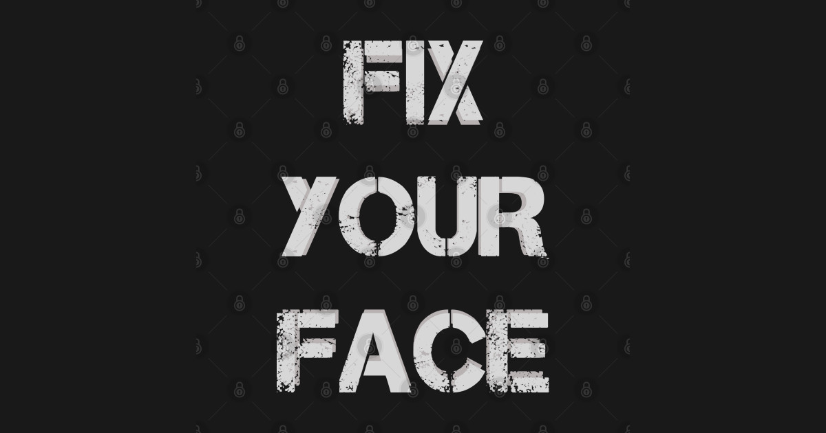 Fix Your Face Funny - Fix Your Face - T-Shirt | TeePublic
