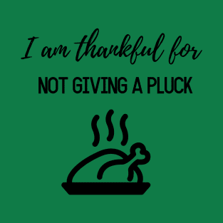 Thanksgiving T-shirt, I am thankful for not giving a pluck T-Shirt