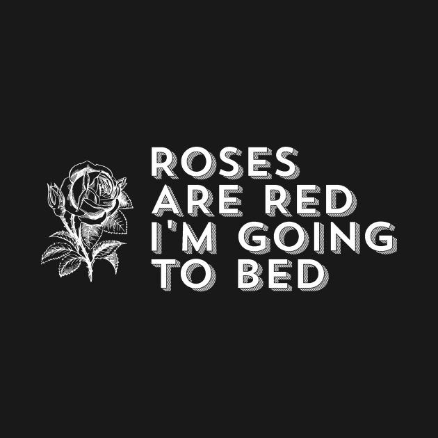 Roses Are Red I'm Going to Bed Sarcastic Saying Roses Are Red TShirt TeePublic
