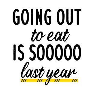 Going out to eat is so last year T-Shirt