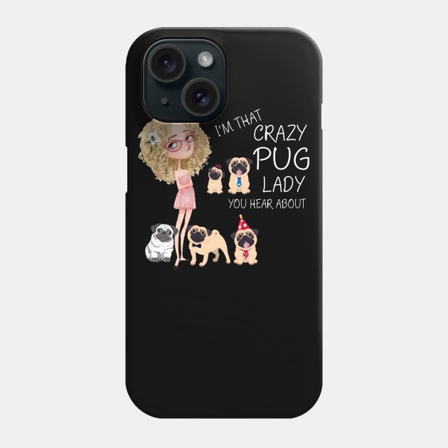 I'm That Crazy Pug Lady You Hear About Phone Case by LotusTee