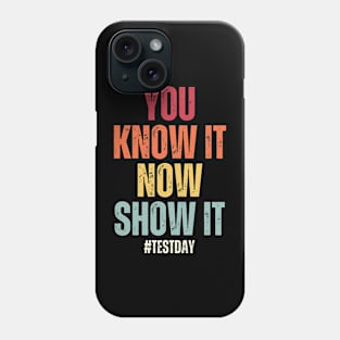 You Know It Now Show It State Testing Day Teacher Phone Case