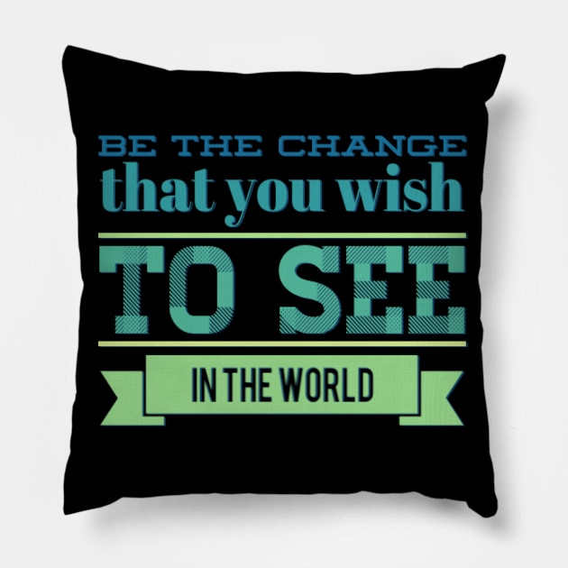 Be the change that you wish to see in the world motivational quotes on apparel Pillow by BoogieCreates