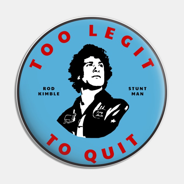 Too legit to quit - Rod Kimble Stuntman Pin by BodinStreet