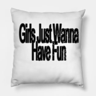 GIRLS JUST WANNA HAVE FUN Pillow