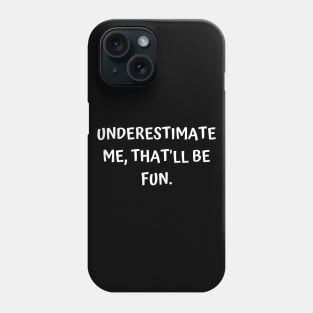 Underestimate Me, That will be fun Phone Case