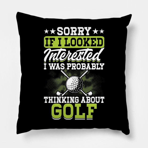 Sorry If I Looked Interested I Was Probably Thinking About Golf T Shirt For Women Men Pillow by Pretr=ty