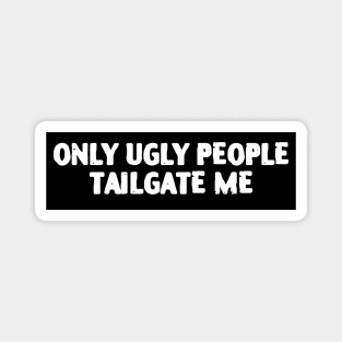 Only Ugly People Tailgate Me Magnet