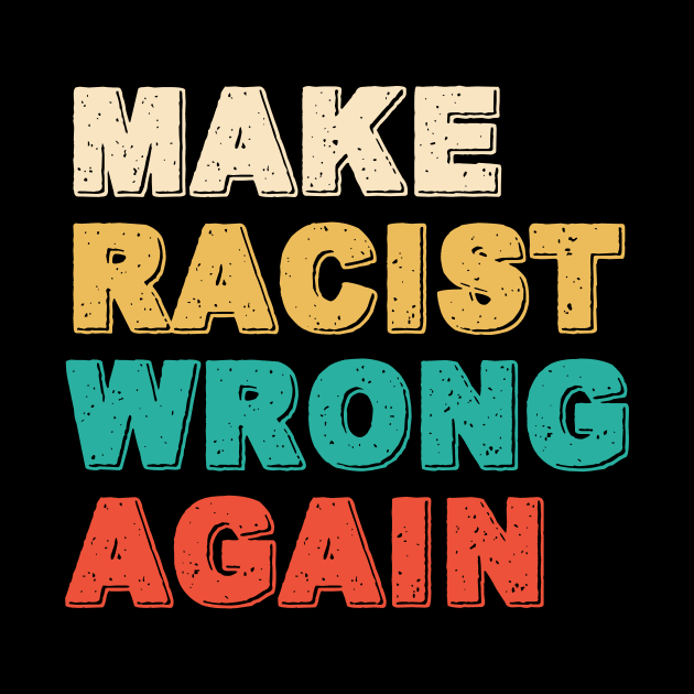 Make Racism Wrong Again Shirt - Anti Racism Tshirt by luisharun