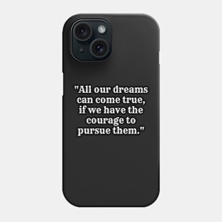 All our dreams can come true, if we have the courage to pursue them Phone Case