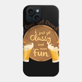 I Don't Get Drunk, I Just Get Classy & Have More Fun Phone Case