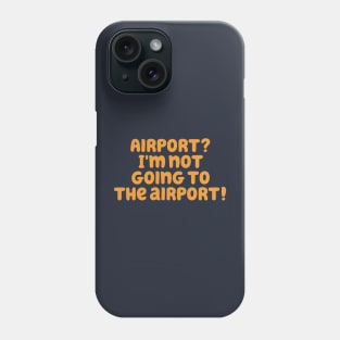 I'm not going to the airport! Phone Case