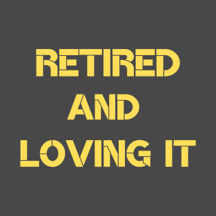 retired and loving it T-Shirt