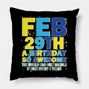 Feb 29th A Birthday So Awesome The World Can Only Handle It Once Every 4 Years Pillow